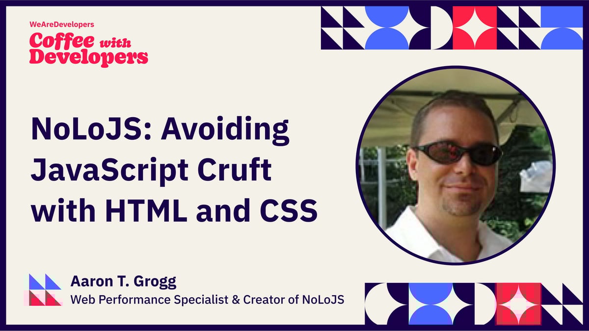 Coffee with Developers NoLoJS - Avoiding JavaScript Cruft with HTML and CSS - Aaron T Grogg