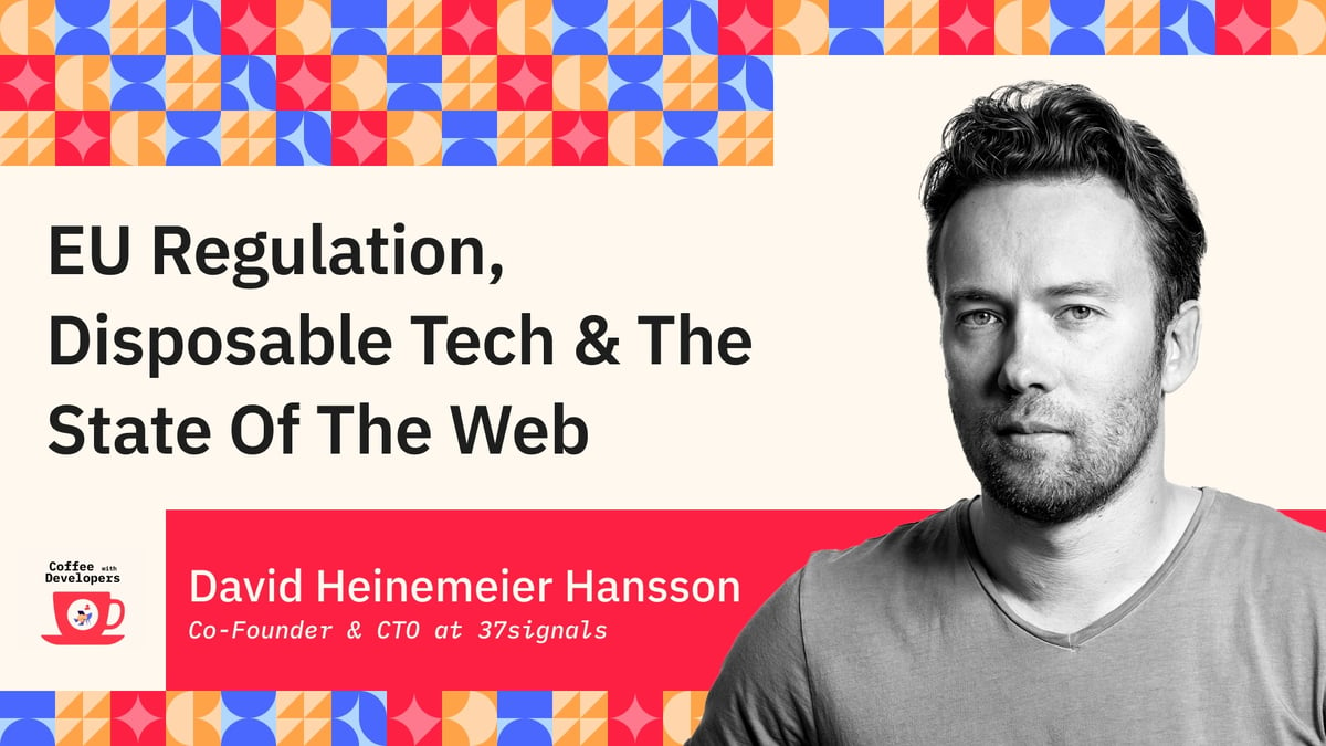 EU Regulation, Disposable Tech and the State of the Web - David Heinemeier Hansson - CTO of 37signals